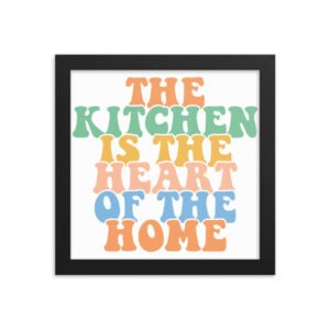The Kitchen Is The Heart Of The Home Framed poster