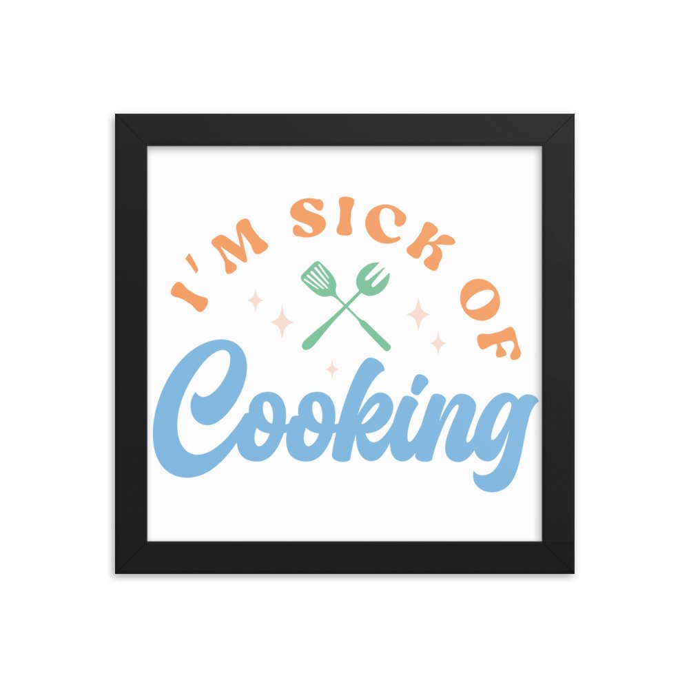 Im Sick Of Cooking Framed poster
