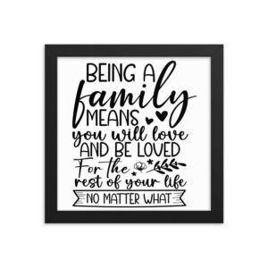 Being A Family Means.. Framed poster