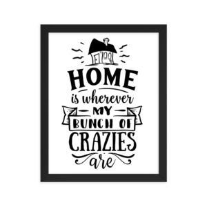 Home Is Where My Bunch Of Crazies Are Framed poster